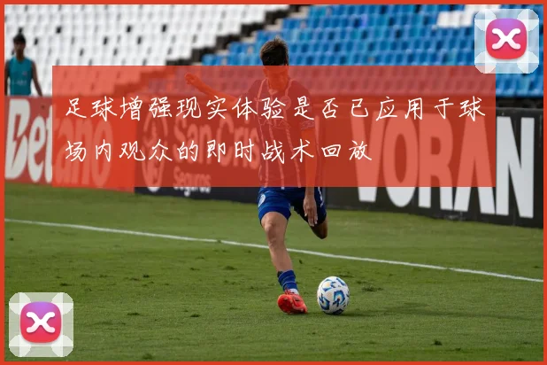 足球增强现实体验是否已应用于球场内观众的即时战术回放