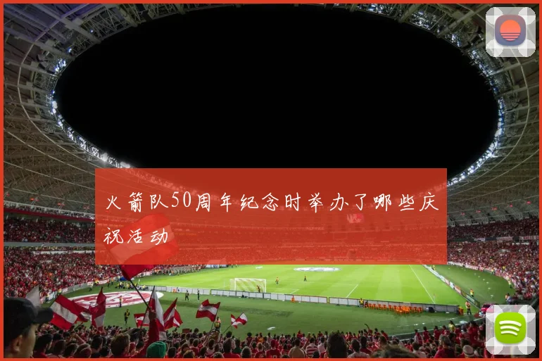 火箭队50周年纪念时举办了哪些庆祝活动