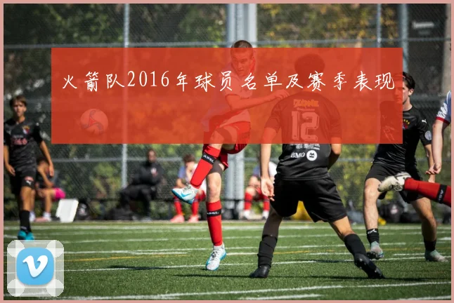 火箭队2016年球员名单及赛季表现