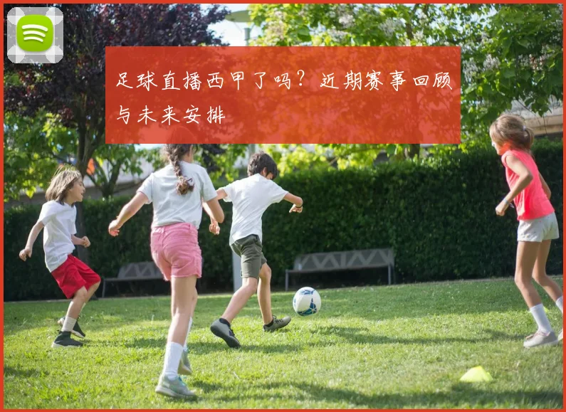 足球直播西甲了吗？近期赛事回顾与未来安排